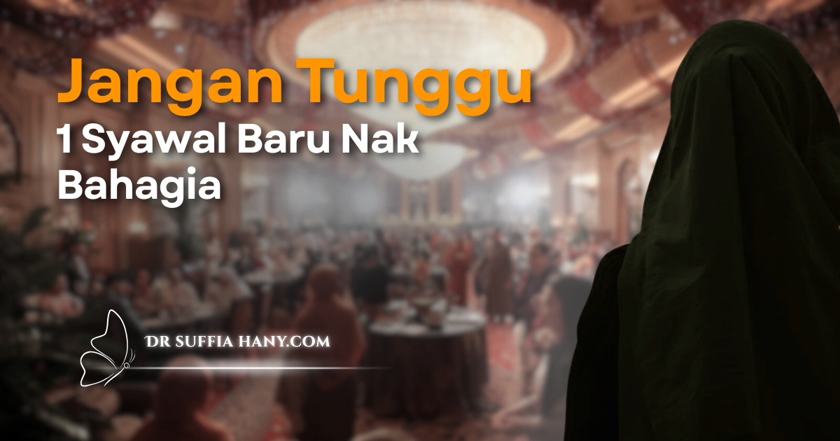 Jangan Tunggu 1 Syawal Baru Nak Bahagia - Dr Suffia Hany